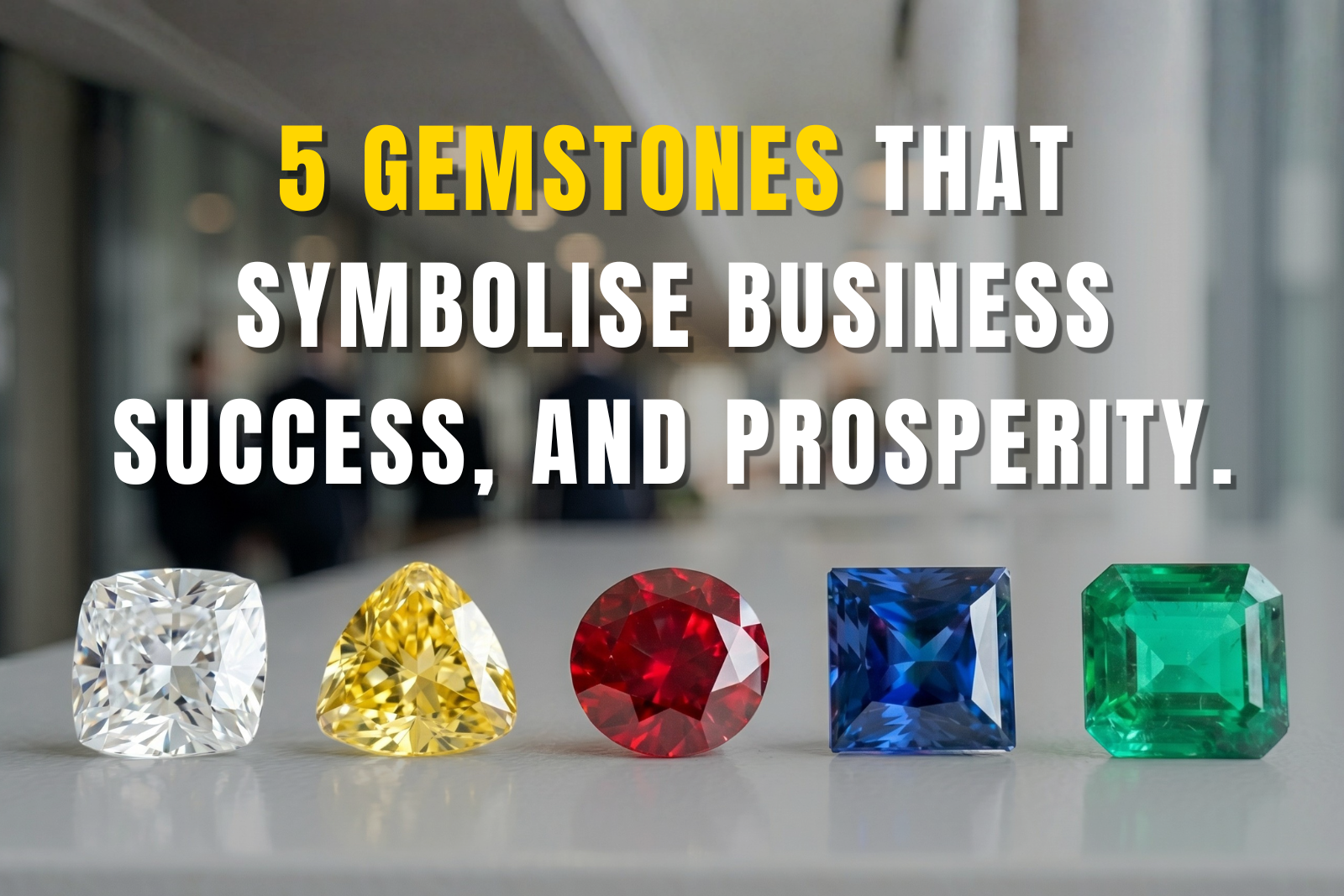 5 Gemstones That Symbolise Business Success and Prosperity